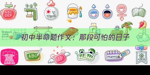 初中半命题作文：那段可怕的日子