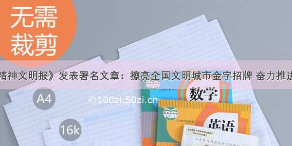 邵革军在《精神文明报》发表署名文章：擦亮全国文明城市金字招牌 奋力推进全域精神文