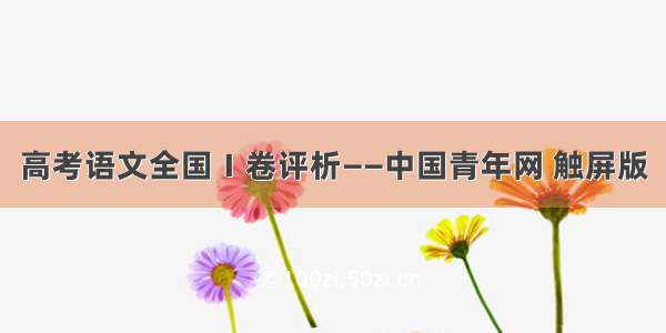 高考语文全国Ⅰ卷评析——中国青年网 触屏版