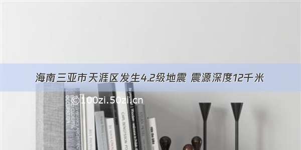 海南三亚市天涯区发生4.2级地震 震源深度12千米