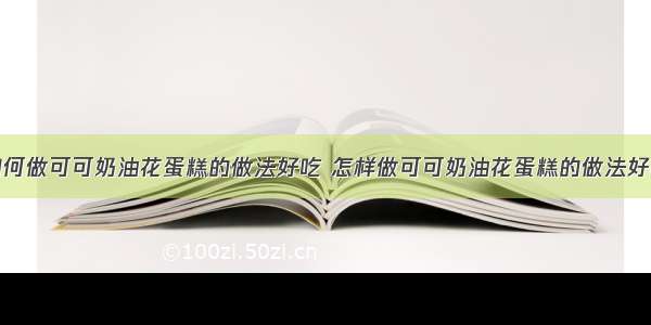 如何做可可奶油花蛋糕的做法好吃 怎样做可可奶油花蛋糕的做法好吃