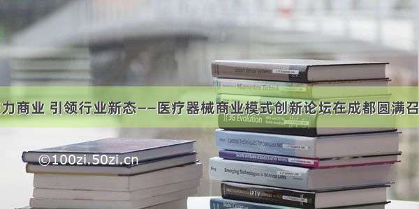 聚力商业 引领行业新态——医疗器械商业模式创新论坛在成都圆满召开