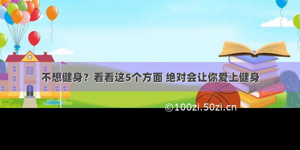 不想健身？看看这5个方面 绝对会让你爱上健身