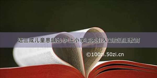 近三成儿童患龋齿 沪上小学率先引入口腔健康教育