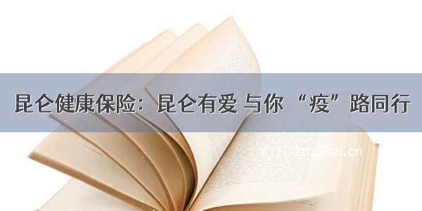 昆仑健康保险：昆仑有爱 与你 “疫”路同行