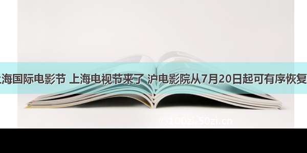 终于！上海国际电影节 上海电视节来了 沪电影院从7月20日起可有序恢复开放营业