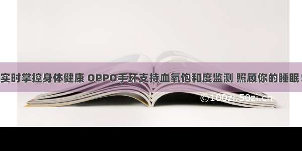 实时掌控身体健康 OPPO手环支持血氧饱和度监测 照顾你的睡眠！