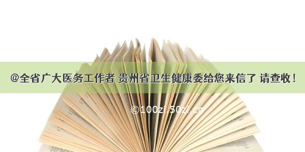 @全省广大医务工作者 贵州省卫生健康委给您来信了 请查收！