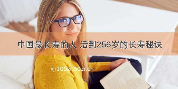 中国最长寿的人 活到256岁的长寿秘诀