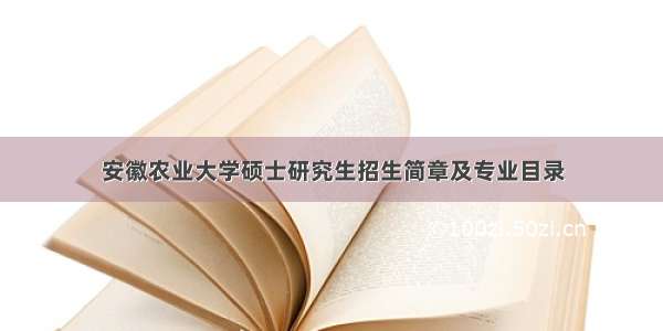 安徽农业大学硕士研究生招生简章及专业目录