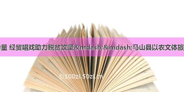 赛节搭台凝聚扶贫力量 经贸唱戏助力脱贫攻坚——马山县以农文体旅共兴推动经济社会持