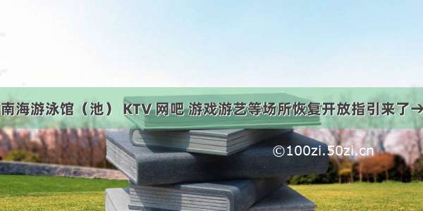 南海游泳馆（池） KTV 网吧 游戏游艺等场所恢复开放指引来了→