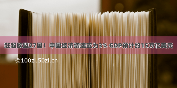 赶超欧盟27国！中国经济增速或为3% GDP预计约15万亿美元