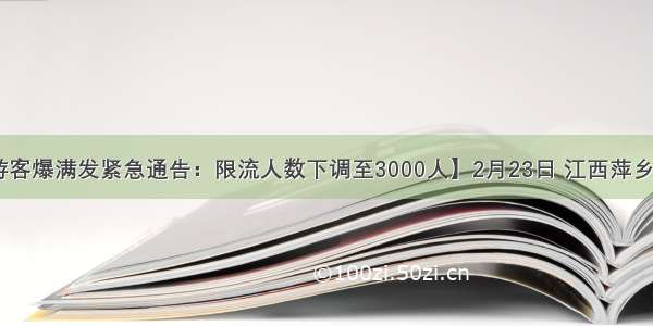 【武功山游客爆满发紧急通告：限流人数下调至3000人】2月23日 江西萍乡 大量游客聚