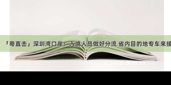 「粤直击」深圳湾口岸：入境人员做好分流 省内目的地专车来接