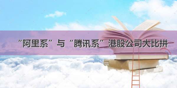 “阿里系”与“腾讯系”港股公司大比拼