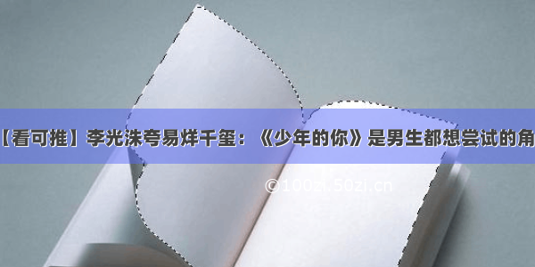 【看可推】李光洙夸易烊千玺：《少年的你》是男生都想尝试的角色