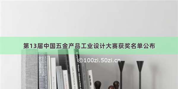 第13届中国五金产品工业设计大赛获奖名单公布