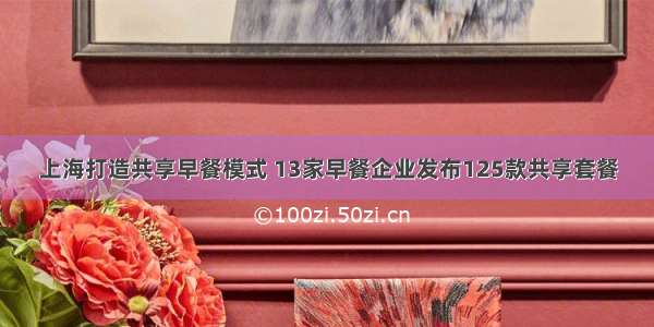 上海打造共享早餐模式 13家早餐企业发布125款共享套餐