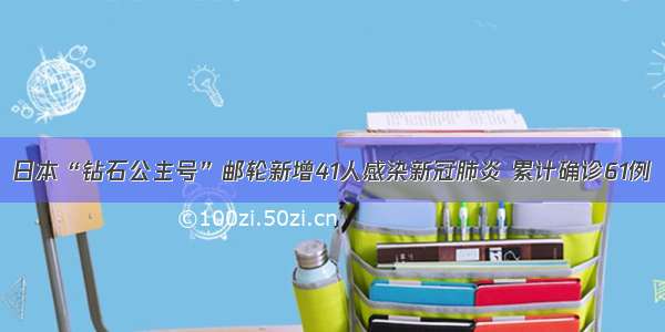 日本“钻石公主号”邮轮新增41人感染新冠肺炎 累计确诊61例