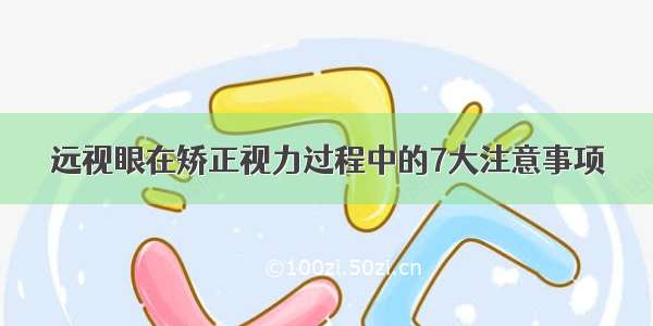 远视眼在矫正视力过程中的7大注意事项