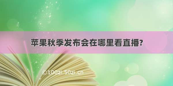 苹果秋季发布会在哪里看直播?