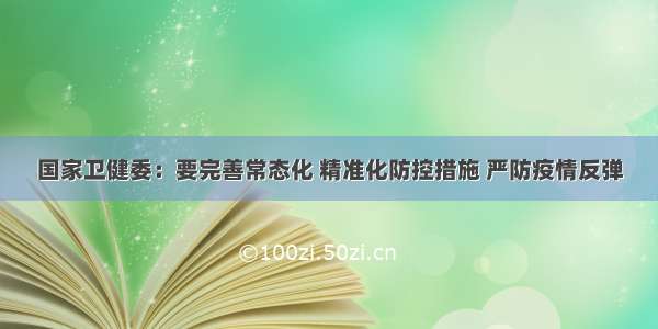 国家卫健委：要完善常态化 精准化防控措施 严防疫情反弹