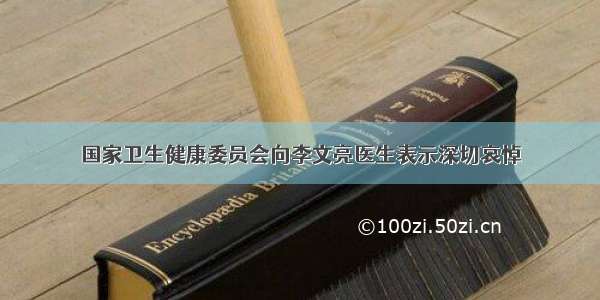 国家卫生健康委员会向李文亮医生表示深切哀悼