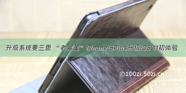 升级系统要三思 “老古董”iPhone 6Plus升级iOS 11初体验