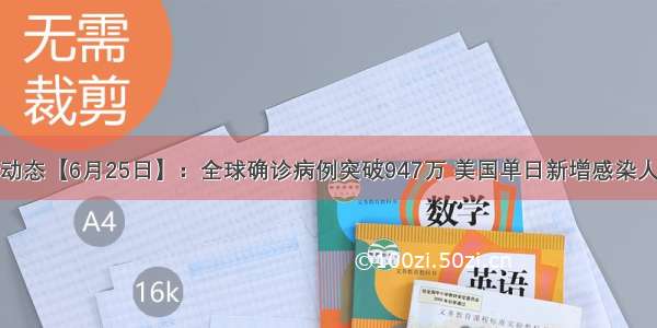 全球疫情动态【6月25日】：全球确诊病例突破947万 美国单日新增感染人数创新高