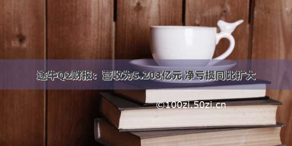 途牛Q2财报：营收为5.203亿元 净亏损同比扩大