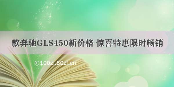 款奔驰GLS450新价格 惊喜特惠限时畅销