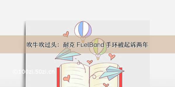 吹牛吹过头：耐克 FuelBand 手环被起诉两年