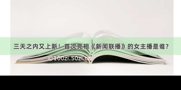 三天之内又上新！首次亮相《新闻联播》的女主播是谁？