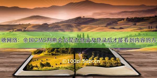 七塘网络：帝国CMS判断会员是否登录及登录后才能看到内容的方法