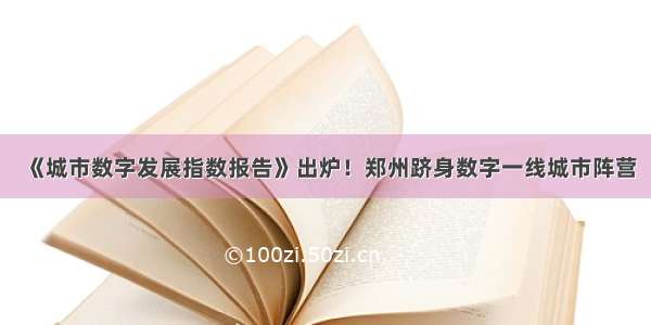 《城市数字发展指数报告》出炉！郑州跻身数字一线城市阵营