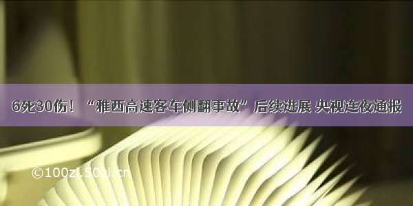 6死30伤！“雅西高速客车侧翻事故”后续进展 央视连夜通报