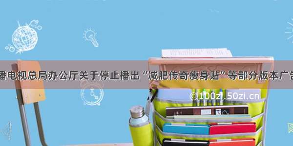 国家广播电视总局办公厅关于停止播出“减肥传奇瘦身贴”等部分版本广告的通知