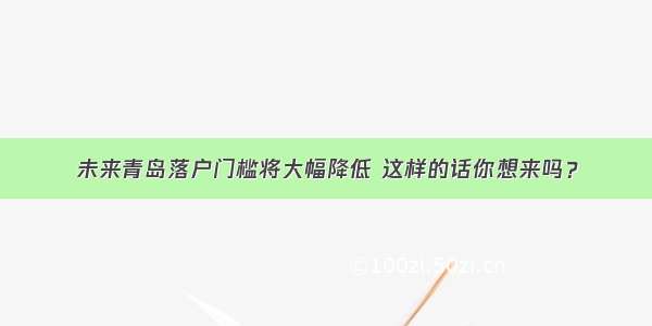 未来青岛落户门槛将大幅降低 这样的话你想来吗？