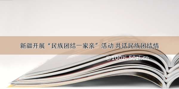 新疆开展“民族团结一家亲”活动 共话民族团结情