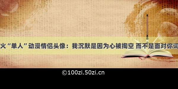 超火“单人”动漫情侣头像：我沉默是因为心被掏空 而不是面对你词穷