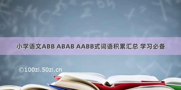 小学语文ABB ABAB AABB式词语积累汇总 学习必备