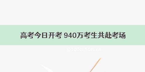 高考今日开考 940万考生共赴考场