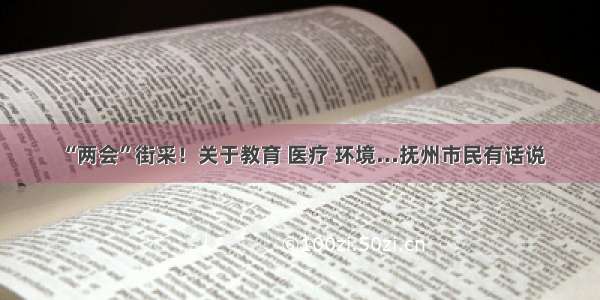 “两会”街采！关于教育 医疗 环境…抚州市民有话说