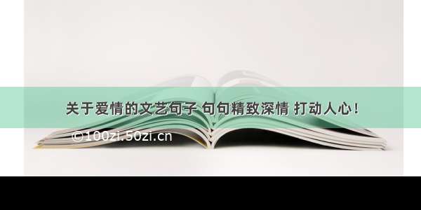 关于爱情的文艺句子 句句精致深情 打动人心！