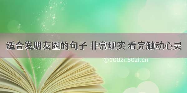 适合发朋友圈的句子 非常现实 看完触动心灵