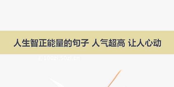 人生智正能量的句子 人气超高 让人心动