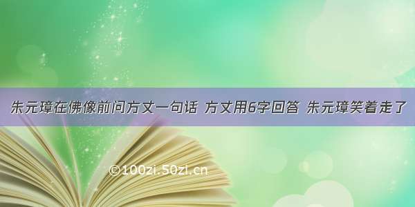 朱元璋在佛像前问方丈一句话 方丈用6字回答 朱元璋笑着走了