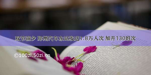 双节前夕 郑州汽车东站发送1.8万人次 加开130班次