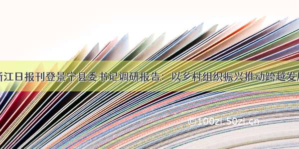 浙江日报刊登景宁县委书记调研报告：以乡村组织振兴推动跨越发展